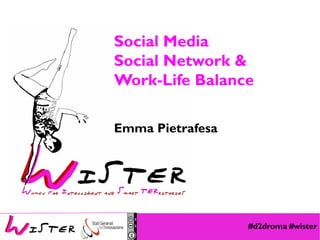 #d2droma #wister 
Foto di relax design, Flickr 
Social Media 
Social Network & 
Work-Life Balance 
Emma Pietrafesa  