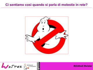 #d2dtodi #wister
Ci sentiamo così quando si parla di molestie in rete?
 