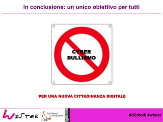 #d2dtodi #wister
CYBER
BULLISMO
In conclusione: un unico obiettivo per tutti
PER UNA NUOVA CITTADINANZA DIGITALE
 