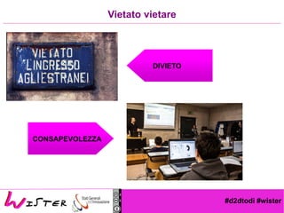 #d2dtodi #wister
Vietato vietare
DIVIETO
CONSAPEVOLEZZA
Credits CoderDojoRoma
 