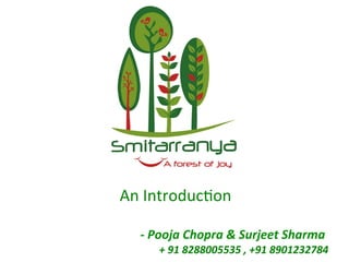 An	
  Introduc+on	
  
	
  	
  
	
  	
  -­‐	
  Pooja	
  Chopra	
  &	
  Surjeet	
  Sharma	
  
	
  	
  	
  	
  	
  	
  	
  	
  	
  	
  	
  	
  	
  	
  	
  +	
  91	
  8288005535	
  ,	
  +91	
  8901232784	
  
 
