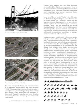 Extreme error passages have also been sagaciously
envisioned in John Hejduk’s moving masques. Some of
his movable staircases are interrupted architectures: these
iron passages, trying to resemble engineering construction
errors, surprisingly allow unusual viewpoints, thereby
becoming destinations themselves.
In the book ‘Mask of Medusa’ Hejduk writes: ‘The wall...
[is] the moment of greatest repose, and at the same time
the greatest tension. It is a moment of passage. The wall
heightens that sense of passage, and by the same token, its
thinness heightens the sense of it being just a momentary
condition... what I call the moment of the present’
(Hejduk, Shkapich, 1985). This is why, in Hejduk’s sketches,
these transportable staircases transform incessantly into
something else, mutating into erroneous and incongruous
architectural metamorphoses, assemblages of passages
confronted with stasis and obstruction.
In the present age of media in which we live, errors can also
be the product of a technological and digital distortion. The
artist Clement Valla started collecting Google Earth images
in which he discovered odd and misrepresented passages
of the Earth’s surface. The distorted bridges and passages
are the absolute logical result of the system revealing how
Google Earth software works. Images are represented
through automated data collection from a myriad of
different sources that are constantly updated and endlessly
combined to create a unified illusion. ‘Google Earth is a
database disguised as a photographic representation. These
uncanny images focus our attention on that process itself,
and the network of algorithms, computers, storage systems,
automated cameras, maps, pilots, engineers, photographers,
surveyors and map-makers that generate them’ (Valla,
2014). As such, that piece of the internet that we have all
become accustomed to trusting as the farthest-reaching
representation of our reality is yet another manifestation of
error, requiring the mind, in its transmigration from screen
to understanding, to negotiate the distorted passages of
technology. It thus stands that the notion of error is all-
encompassing, definitive of all experiences of the urban,
natural, and digital world. We believe that we need a new
vision to imagine a world that knows how to create and
compose through the elaboration of error.
The visual passages of Piranesi and Escher materialize
in the apparently endless spiral of the Dutch architects
NEXT. This passage brings you to nowhere in particular: it
is a sculpture in a green landscape, a folly of impossibility
which recalls Richard Serra’s large-scale assemblies of
sheet metal. The path is walkable only in one direction,
transforming the endless error passage into an impossible
visual illusion.
(dis)Location | URBAN | 19
The Tacoma Narrows Bridge Collapsing, November 7, 1940
‘Postcards From Google Earth,’ Clement Valla, 2012
Right: LAURA CIPRIANI AND LEONARDO ZUCCARO MARCHI
 