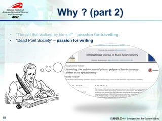 Why ? (part 2)
19
• “The cat that walked by himself” – passion for travelling
• “Dead Poet Society” – passion for writing
 