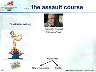… the assault course
28
• Passion for writing
Scientific Journal
Editor-in-Chief
Published
Other Scientists Public
 