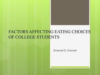 FACTORS AFFECTING EATING CHOICES
OF COLLEGE STUDENTS
Emanuel S. Cromuel
 