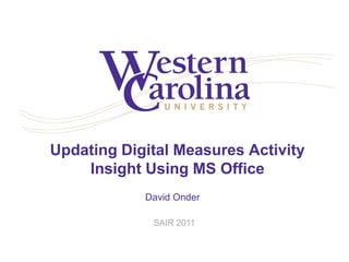 Updating Digital Measures Activity
Insight Using MS Office
David Onder
SAIR 2011
 