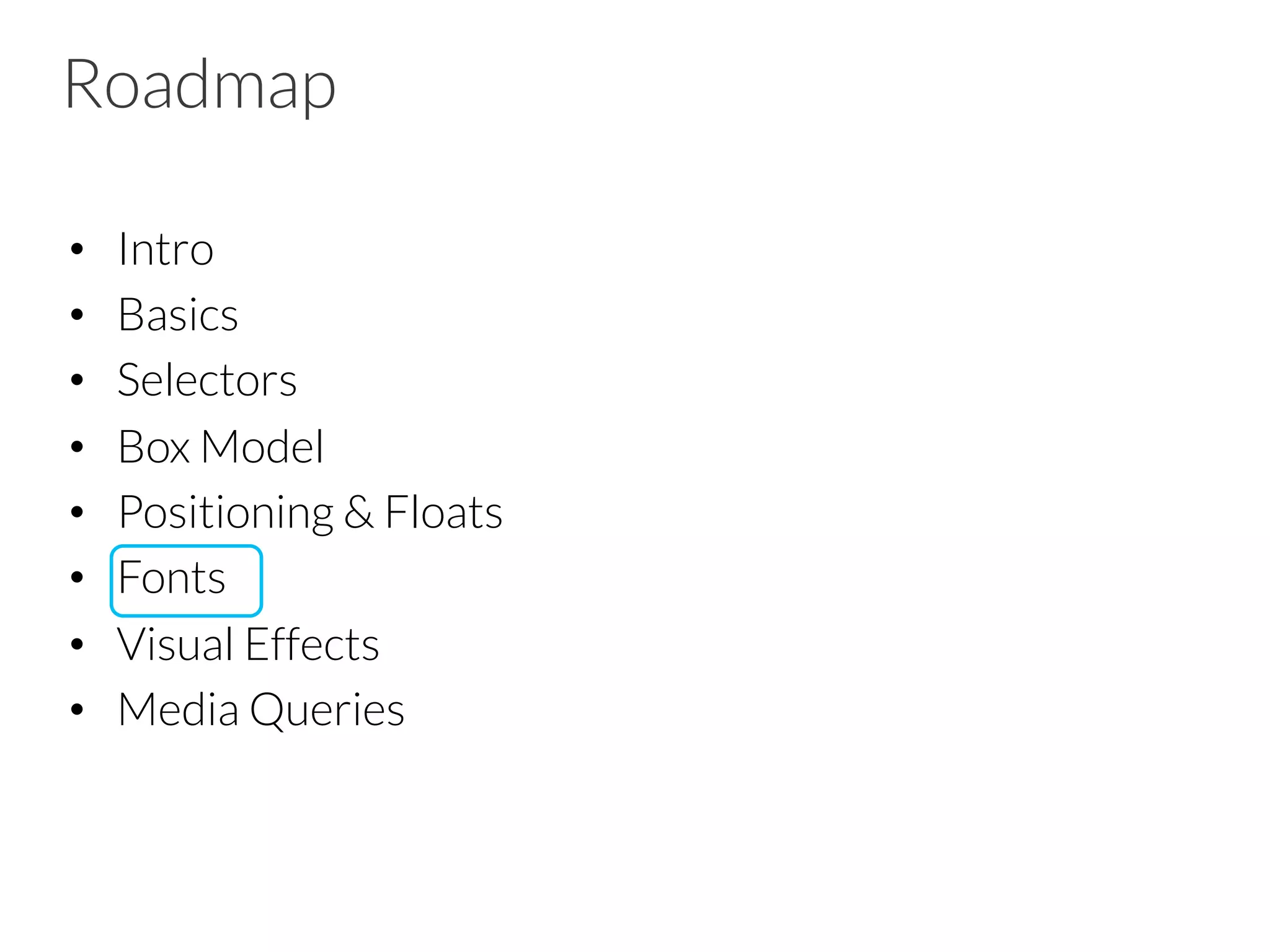 Roadmap •  Intro •  Basics •  Selectors •  Box Model •  Positioning & Floats •  Fonts •  Visual Effects •  Media Queries 