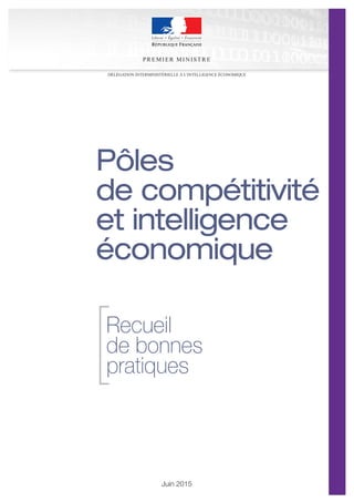 Juin 2015
Pôles
de compétitivité
et intelligence
économique
Recueil
de bonnes
pratiques[
PR EMIER MI N ISTR E
DÉLÉGATION INTERMINISTÉRIELLE À L’INTELLIGENCE ÉCONOMIQUE
 