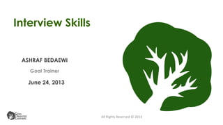 Interview Skills
ASHRAF BEDAEWI
All Rights Reserved © 2013
Goal Trainer
June 24, 2013
 