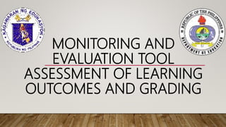MONITORING AND
EVALUATION TOOL
ASSESSMENT OF LEARNING
OUTCOMES AND GRADING
 