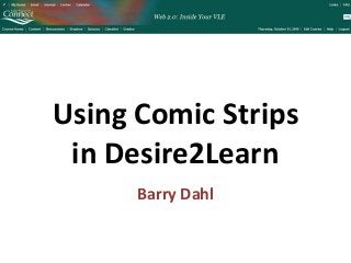 Using Comic Strips
in Desire2Learn
Barry Dahl
 