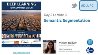 Míriam Bellver
miriam.bellver@bsc.edu
PhD Candidate
Barcelona Supercomputing Center
Semantic Segmentation
Day 2 Lecture 3
#DLUPC
http://bit.ly/dlcv2018
 