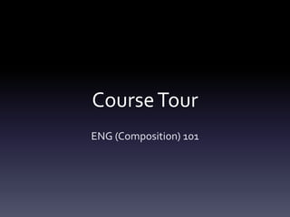 CourseTour
ENG (Composition) 101
 