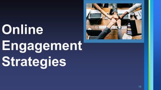 16
Online
Engagement
Strategies
 