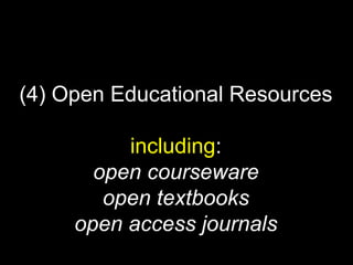 (4) Open Educational Resources
including:
open courseware
open textbooks
open access journals
 