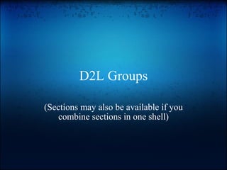 D2L Groups (Sections may also be available if you combine sections in one shell) 