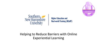 Helping to Reduce Barriers with Online
Experiential Learning
 