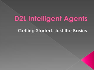 D2L Intelligent Agents Getting Started. Just the Basics 
