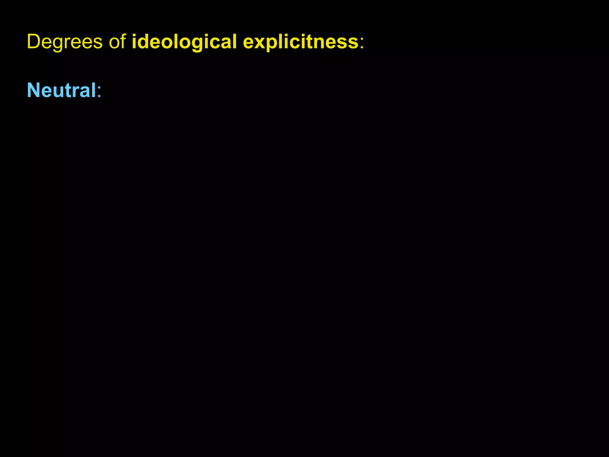 Degrees of ideological explicitness:
Neutral:
 