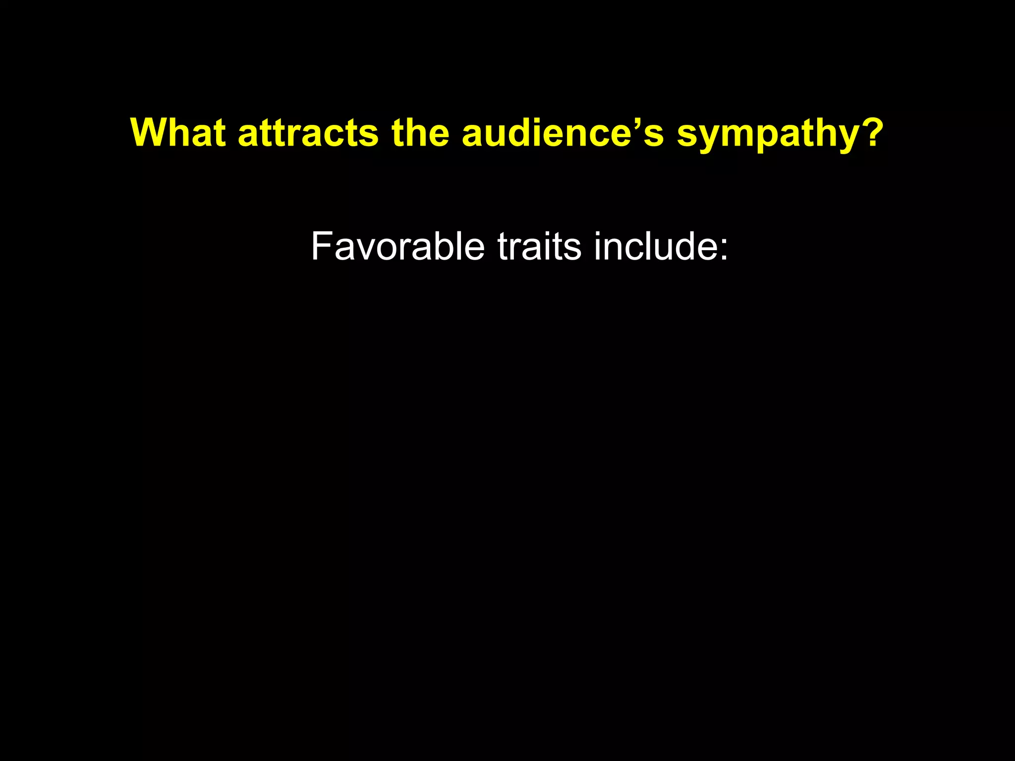What attracts the audience’s sympathy?
Favorable traits include:
 