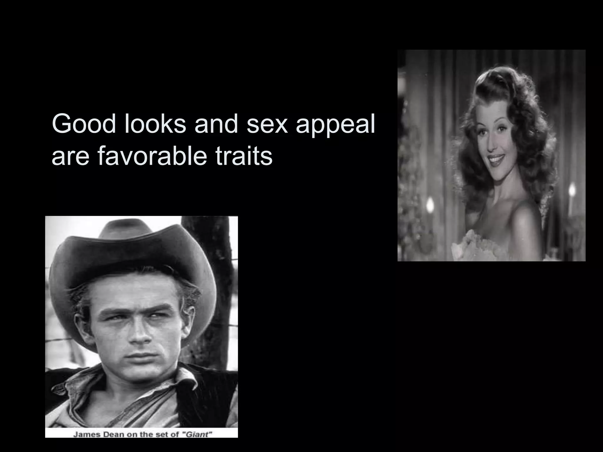 Good looks and sex appeal
are favorable traits
 