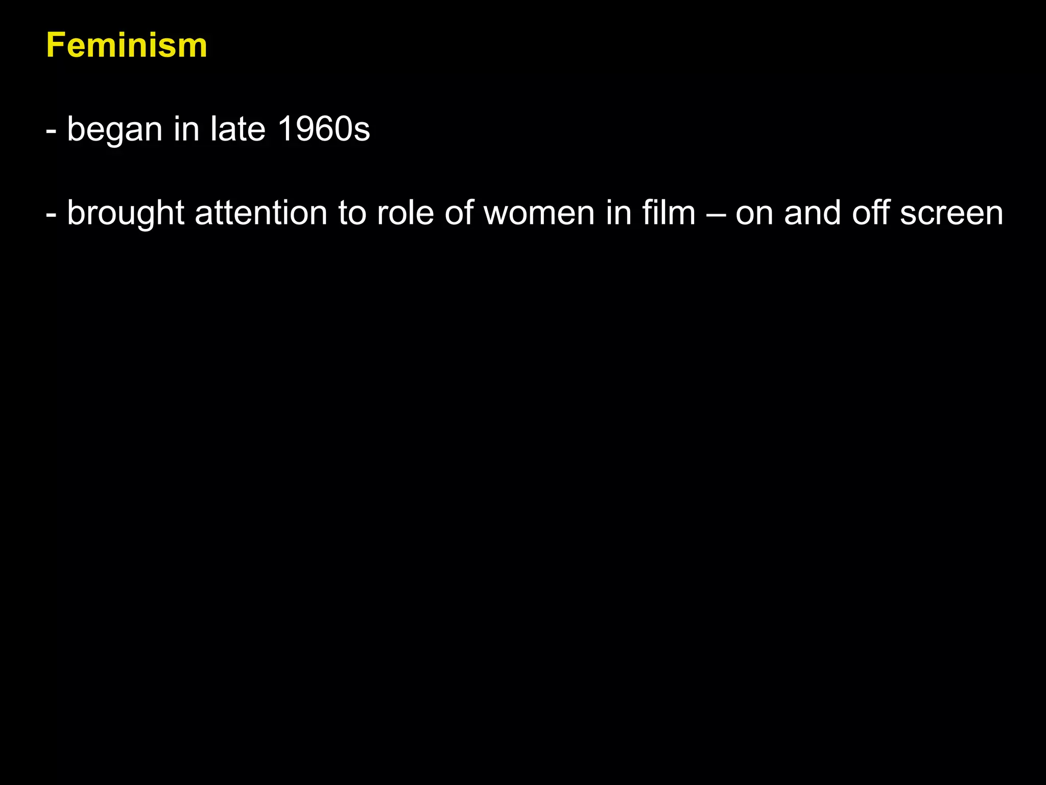 Feminism
- began in late 1960s
- brought attention to role of women in film – on and off screen
 