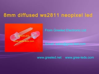 8mm diffused ws2811 neopixel led 
From Greeled Electronic Ltd 
Email: sales@gree-led.com 
www.greeled.net www.gree-leds.com 
 