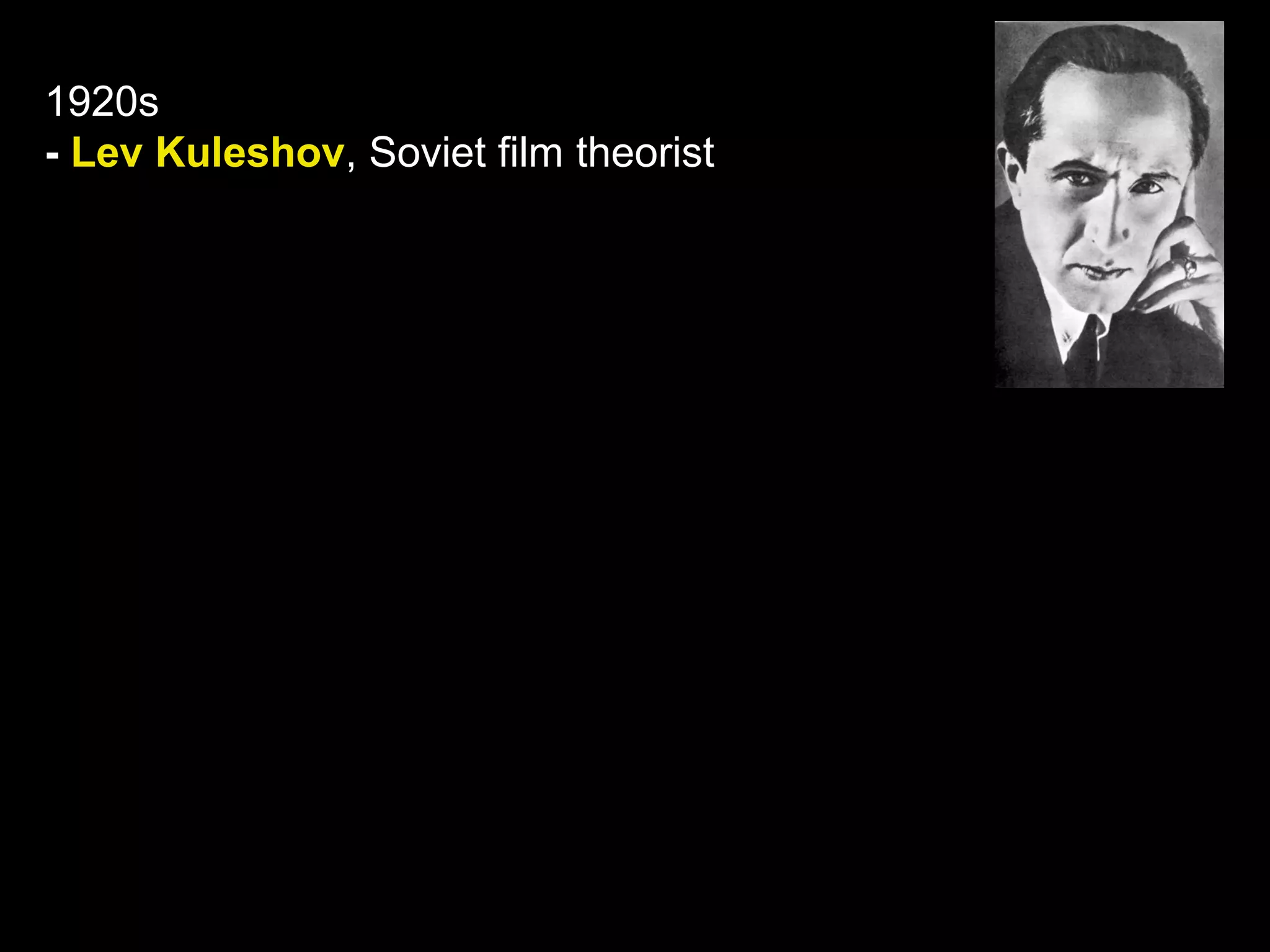 1920s
- Lev Kuleshov, Soviet film theorist
 
