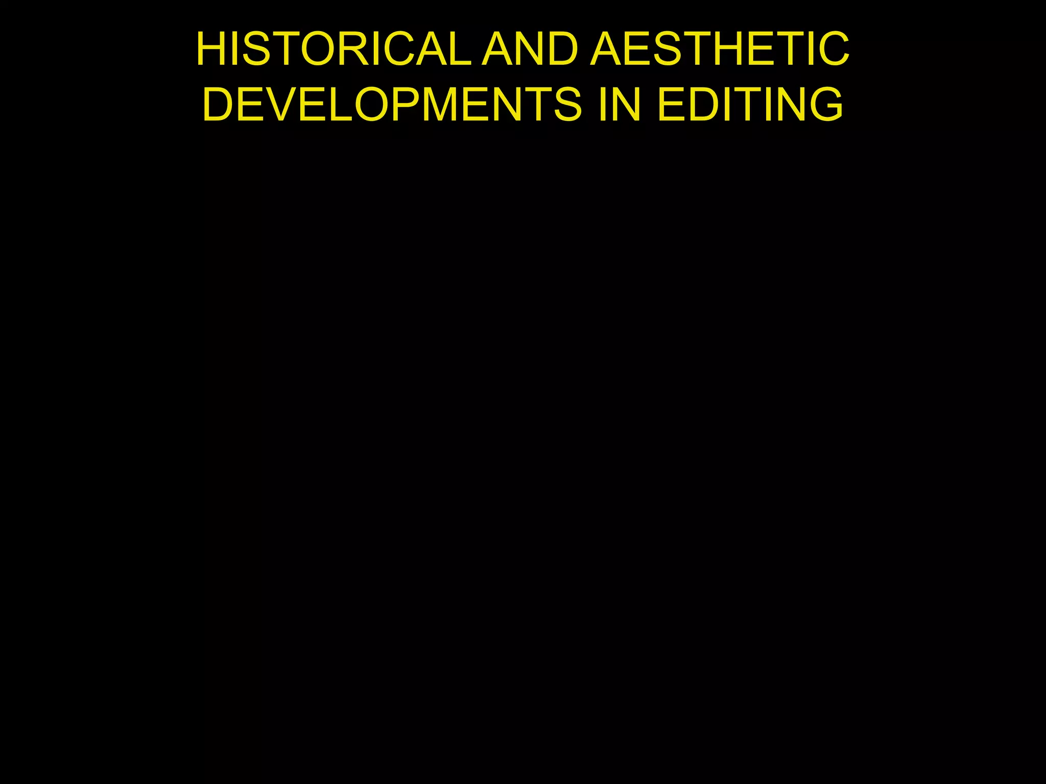 HISTORICAL AND AESTHETIC
DEVELOPMENTS IN EDITING
 