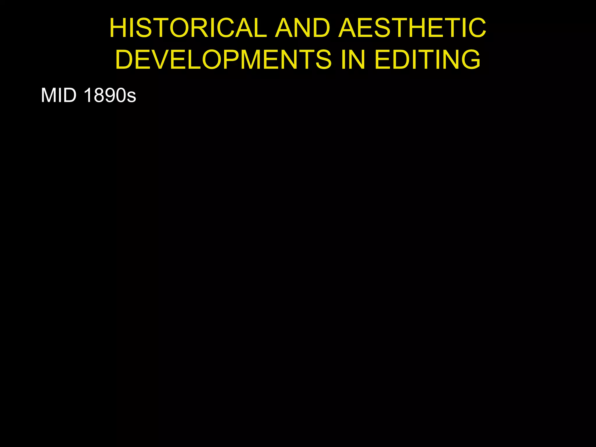 HISTORICAL AND AESTHETIC
DEVELOPMENTS IN EDITING
MID 1890s
 