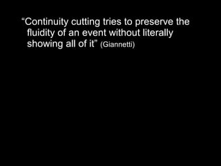 “Continuity cutting tries to preserve the
fluidity of an event without literally
showing all of it” (Giannetti)
 
