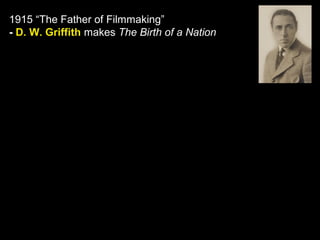 1915 “The Father of Filmmaking”
- D. W. Griffith makes The Birth of a Nation
 