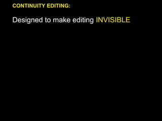 CONTINUITY EDITING:
Designed to make editing INVISIBLE
 