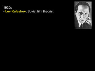 1920s
- Lev Kuleshov, Soviet film theorist
 