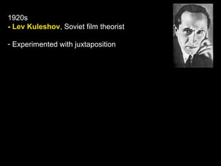 1920s
- Lev Kuleshov, Soviet film theorist
- Experimented with juxtaposition
 
