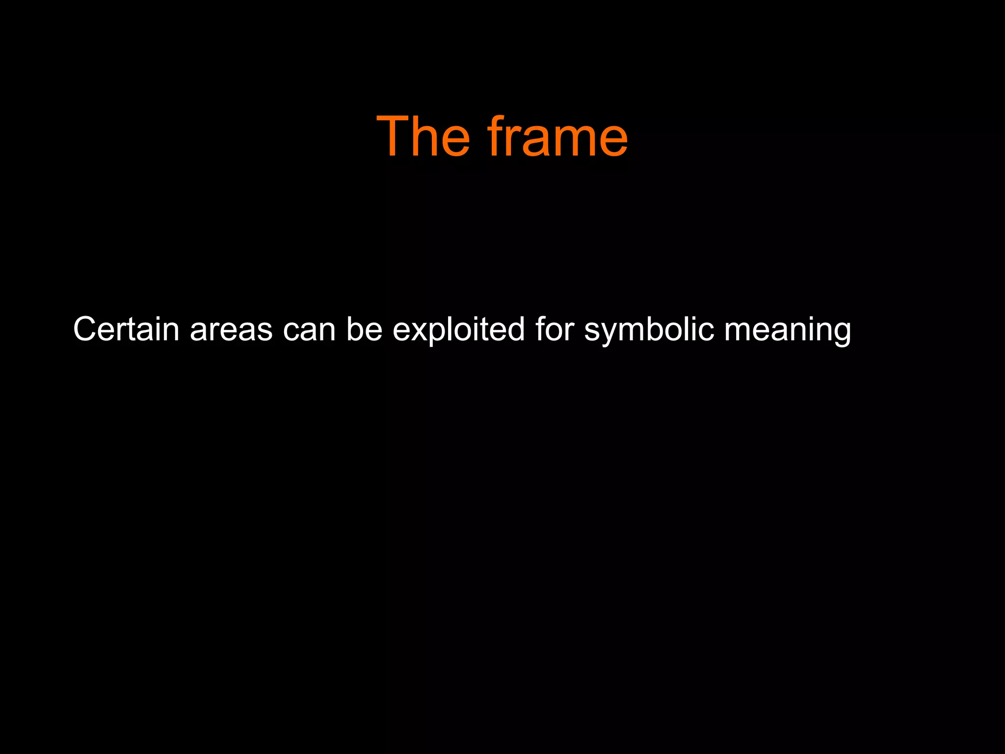The frame
Certain areas can be exploited for symbolic meaning
 