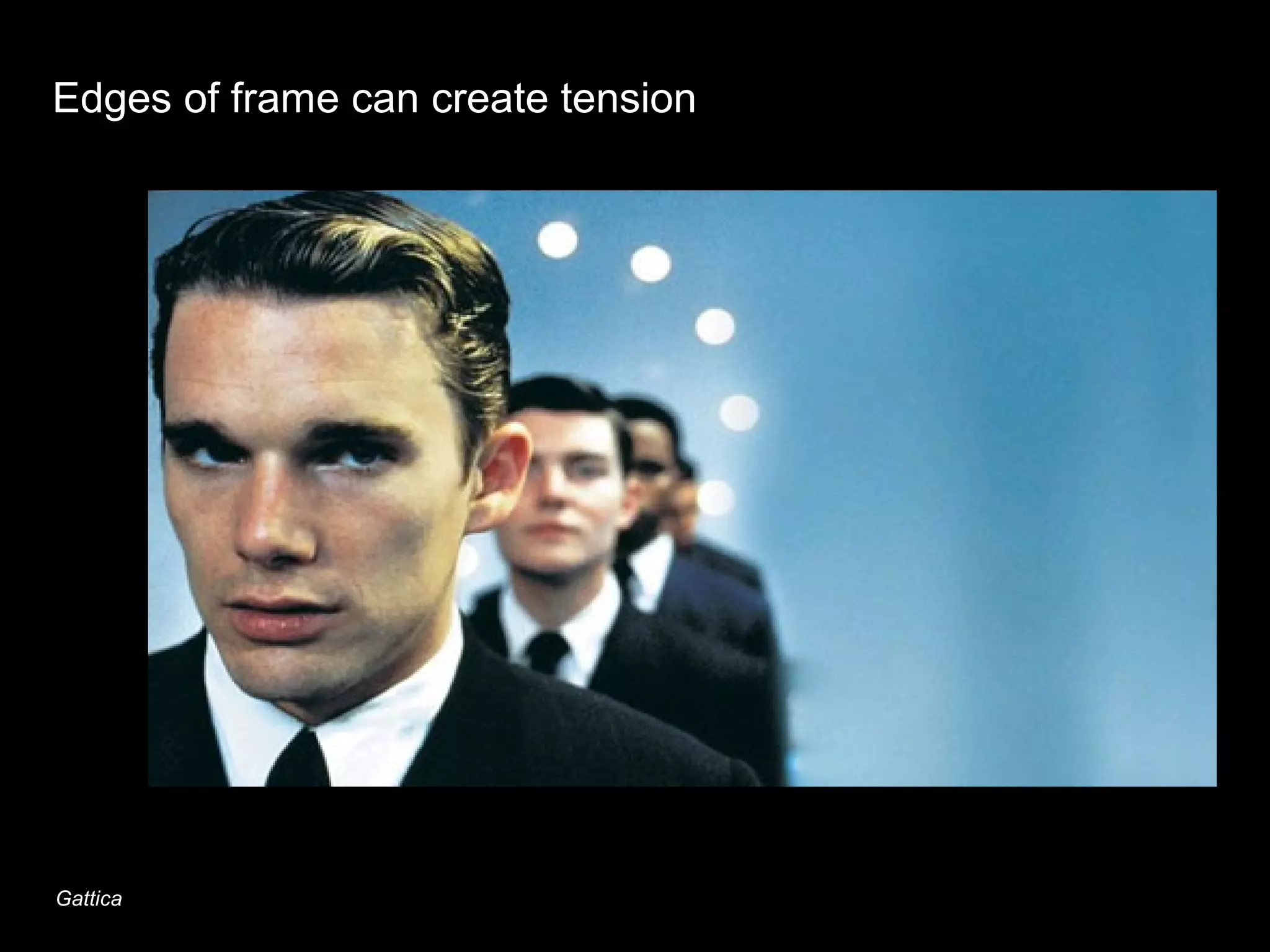 Gattica
Edges of frame can create tension
 