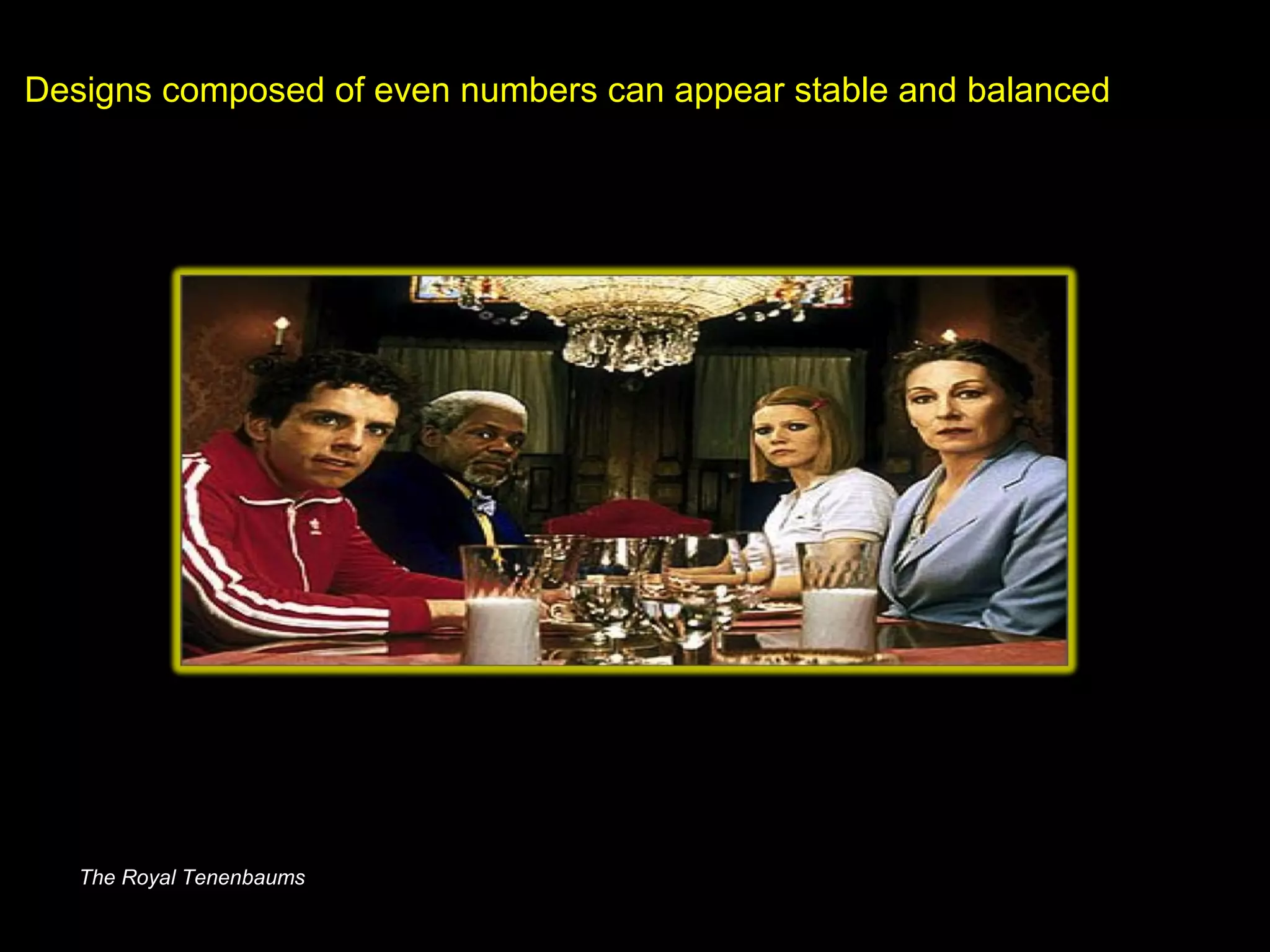 Designs composed of even numbers can appear stable and balanced
The Royal Tenenbaums
 