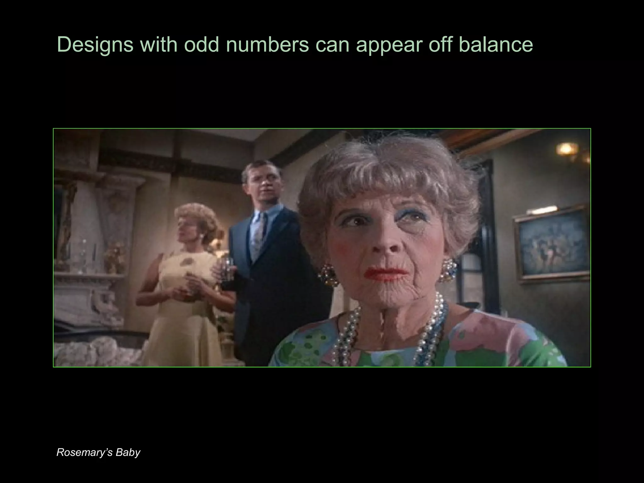 Designs with odd numbers can appear off balance
Rosemary’s Baby
 