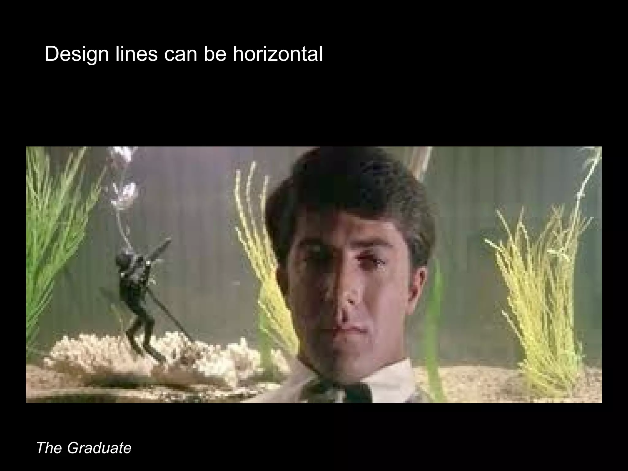 Design lines can be horizontal
The Graduate
 