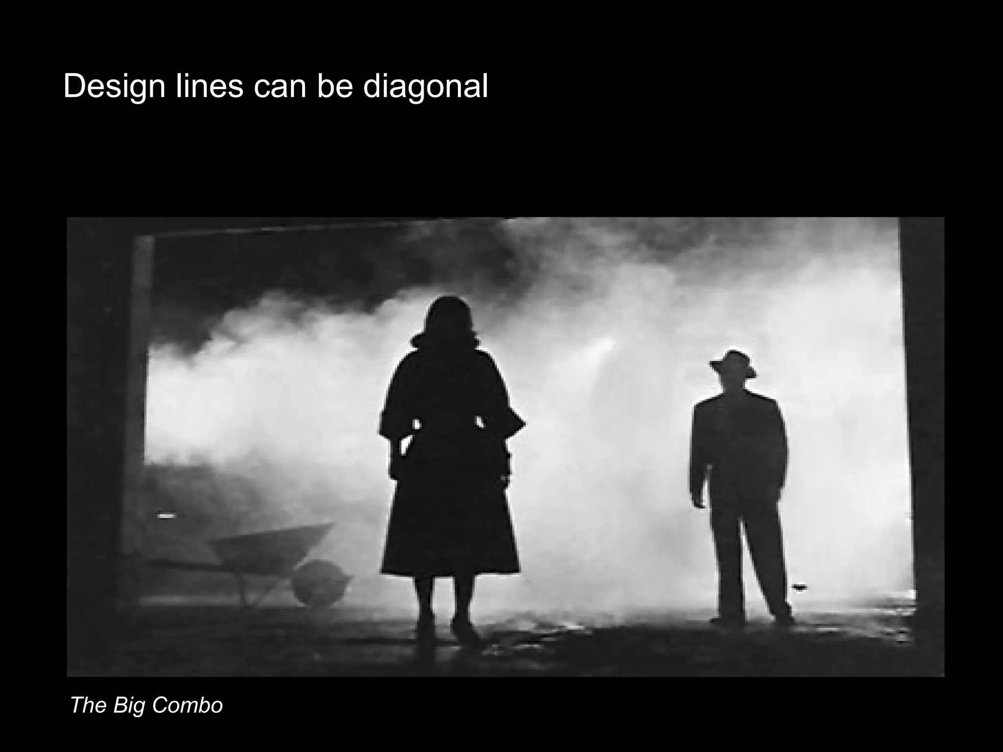 Design lines can be diagonal
The Big Combo
 