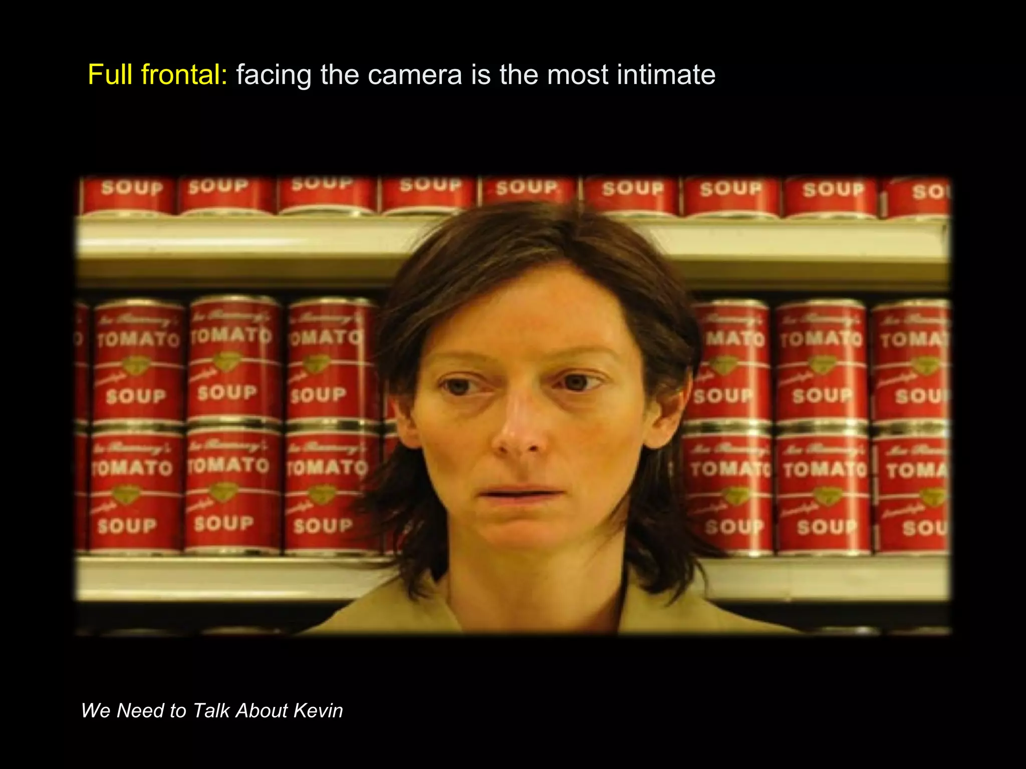 Full frontal: facing the camera is the most intimate
We Need to Talk About Kevin
 