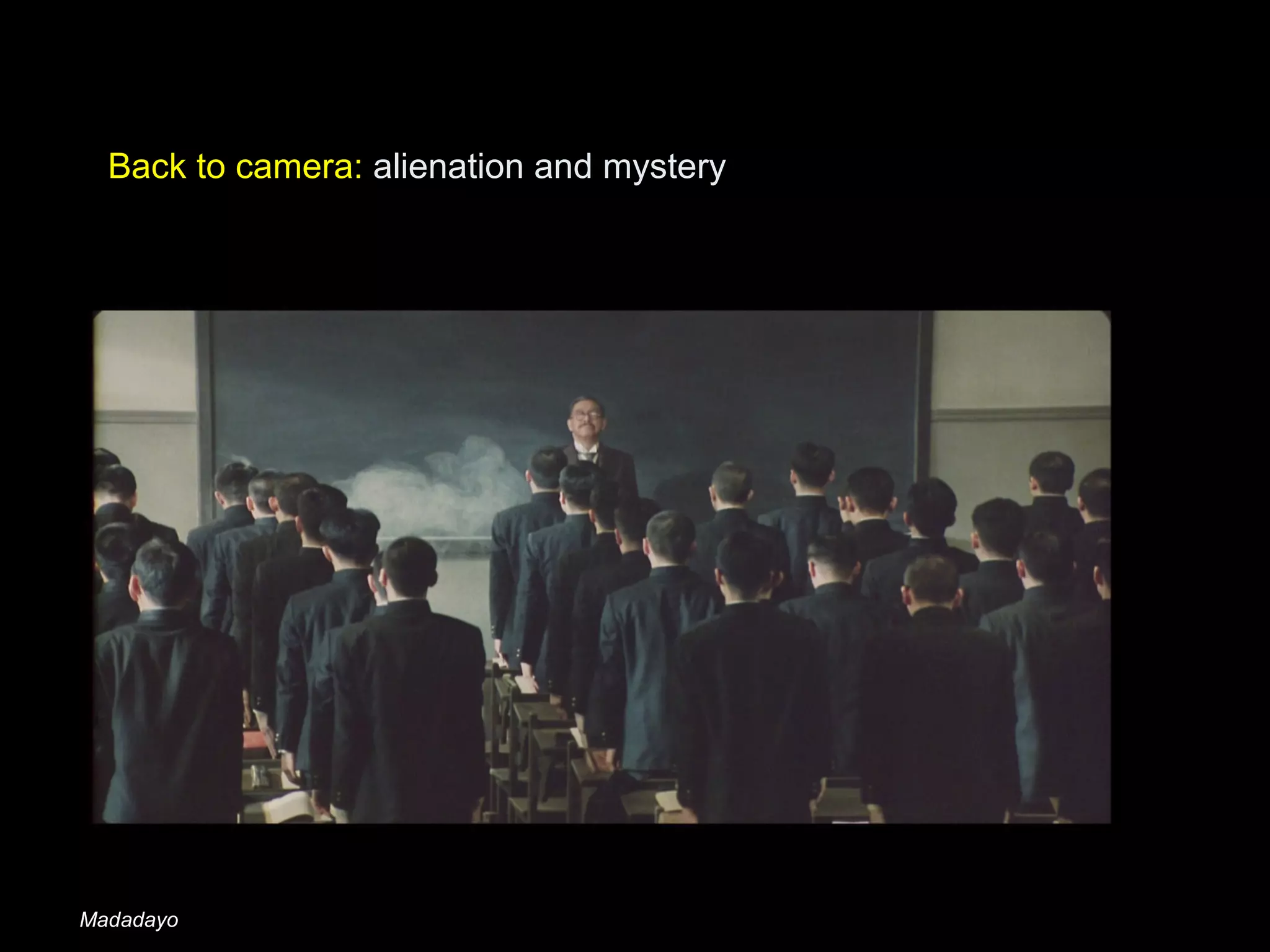 Back to camera: alienation and mystery
Madadayo
 