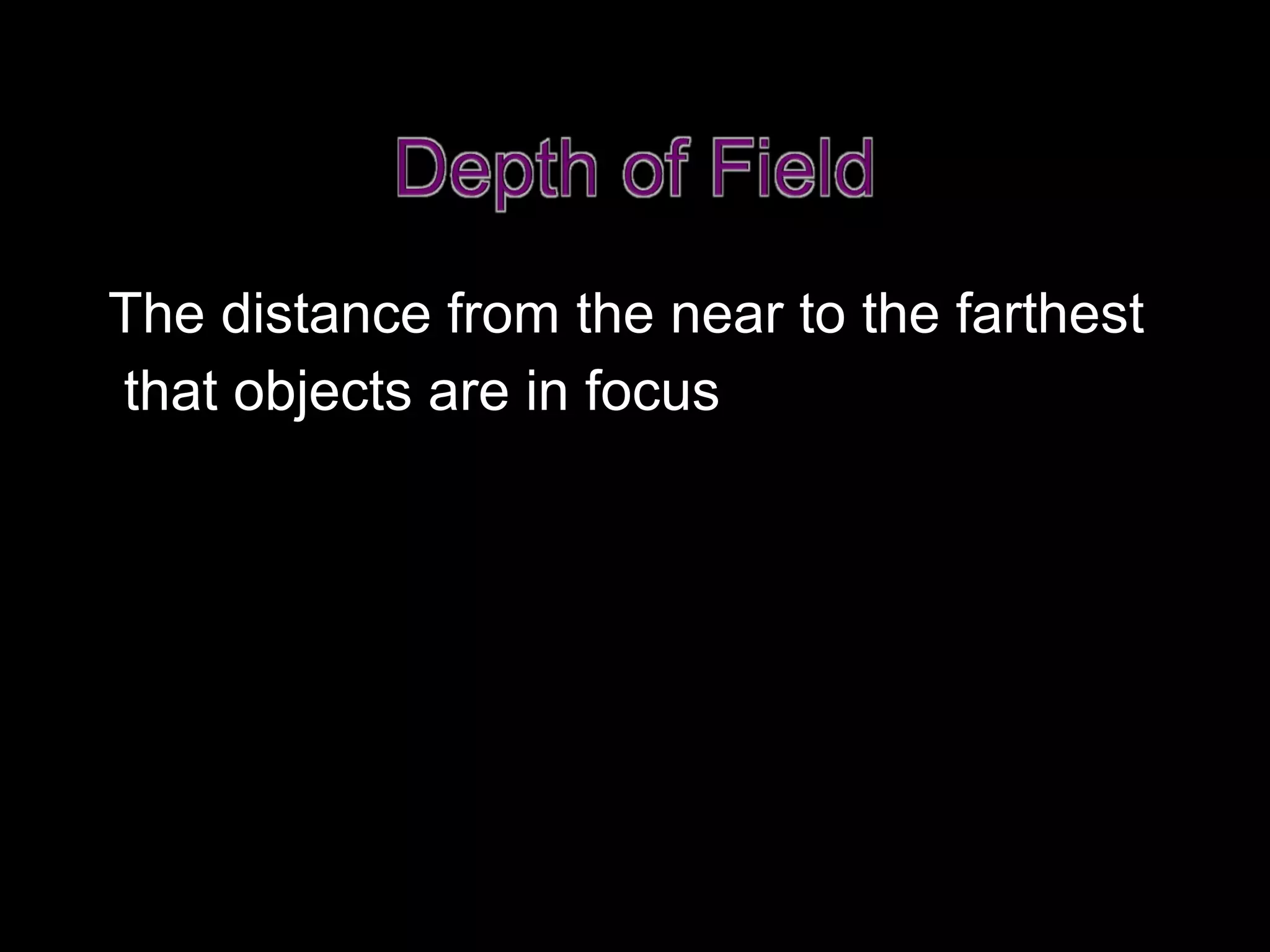The distance from the near to the farthest
that objects are in focus
 