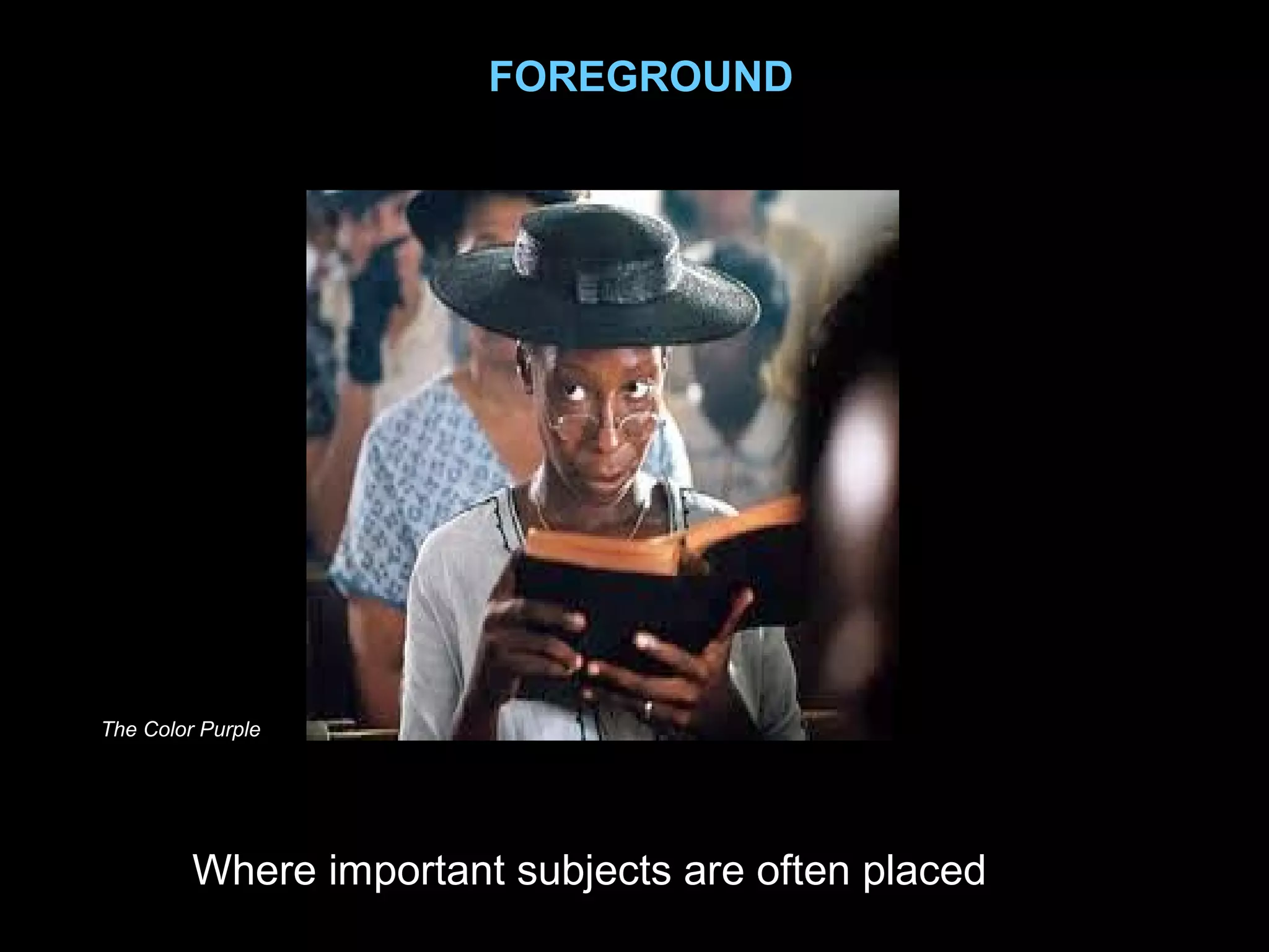 FOREGROUND
The Color Purple
Where important subjects are often placed
 