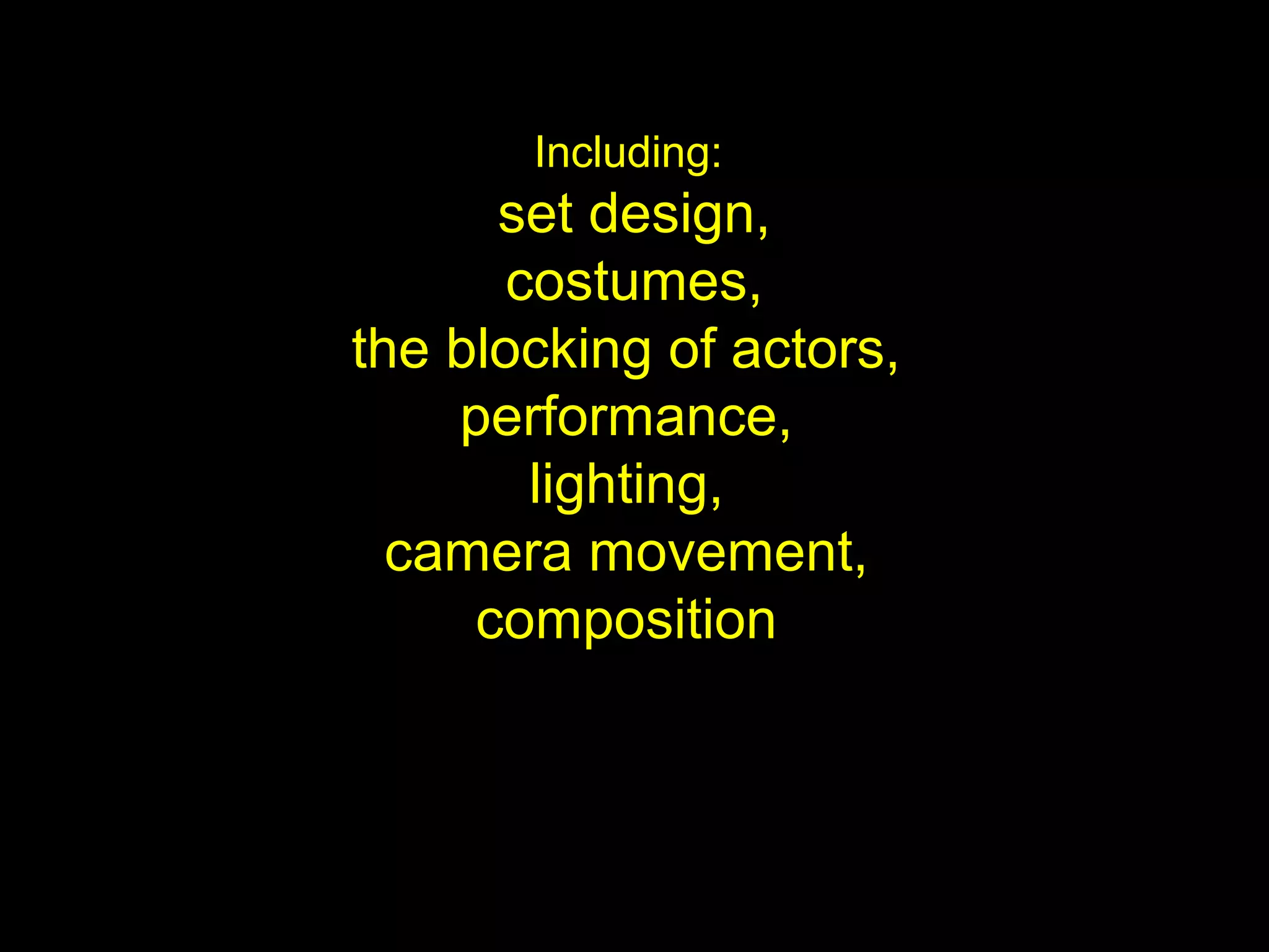 Including:
set design,
costumes,
the blocking of actors,
performance,
lighting,
camera movement,
composition
 