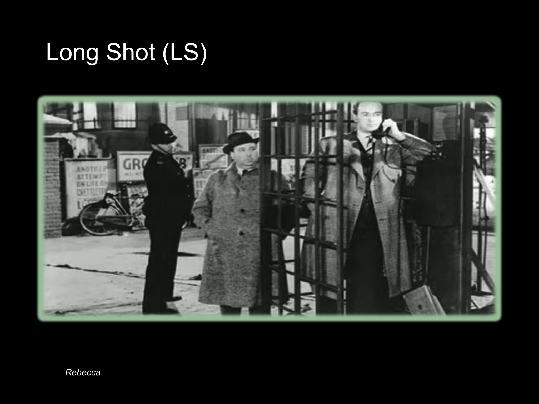 Long Shot (LS)
Rebecca
 