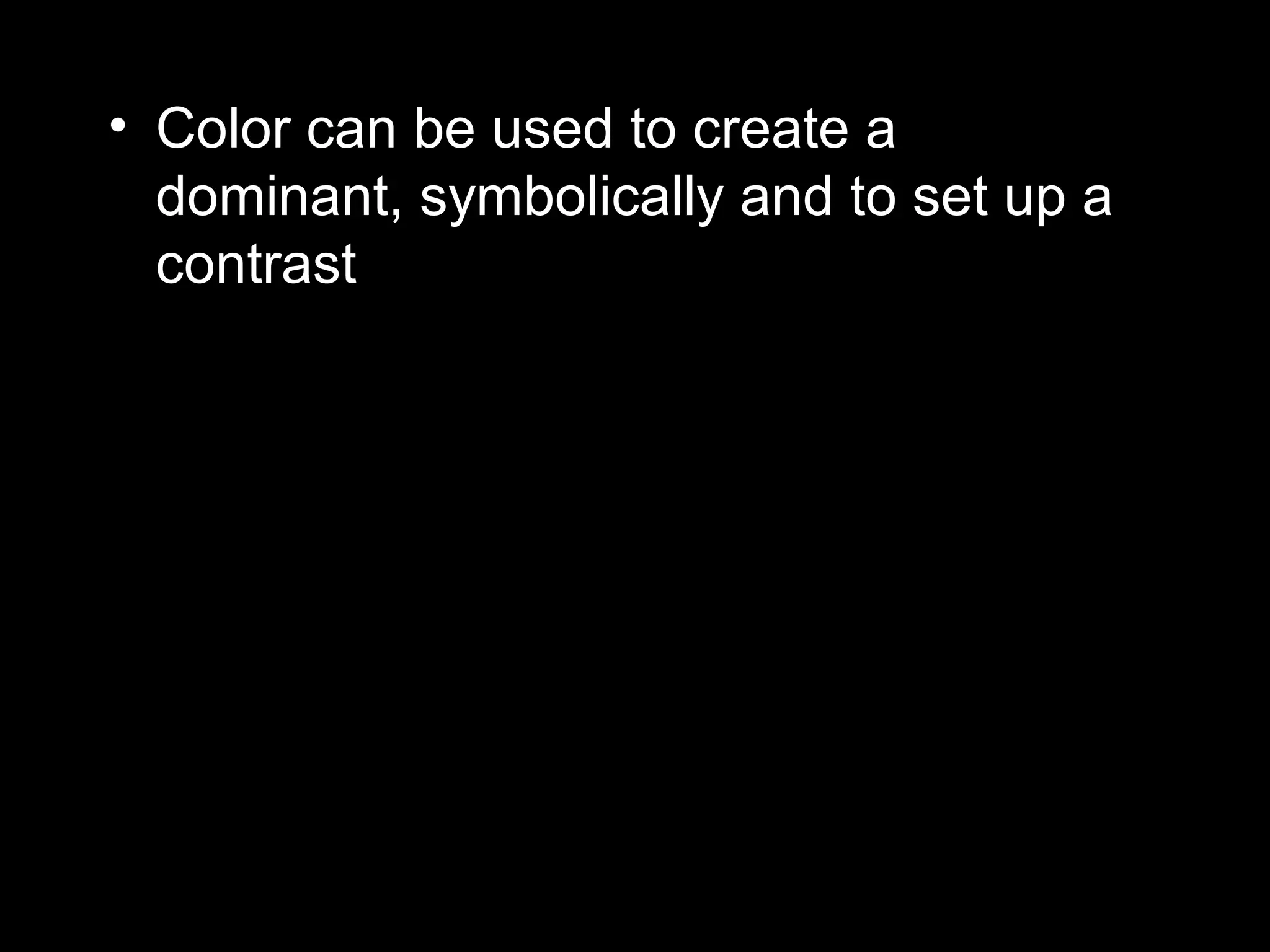 • Color can be used to create a
dominant, symbolically and to set up a
contrast
 