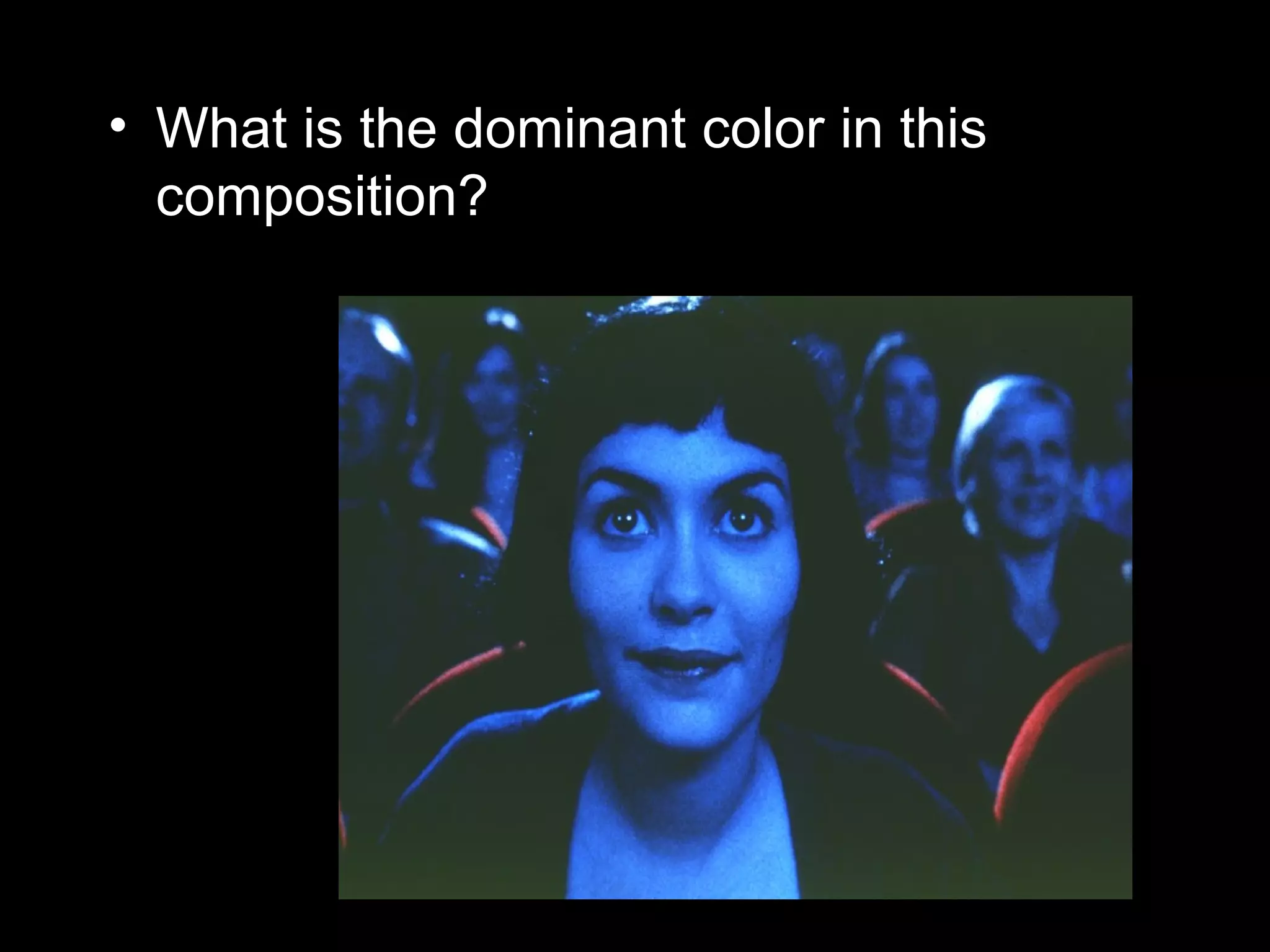 • What is the dominant color in this
composition?
 