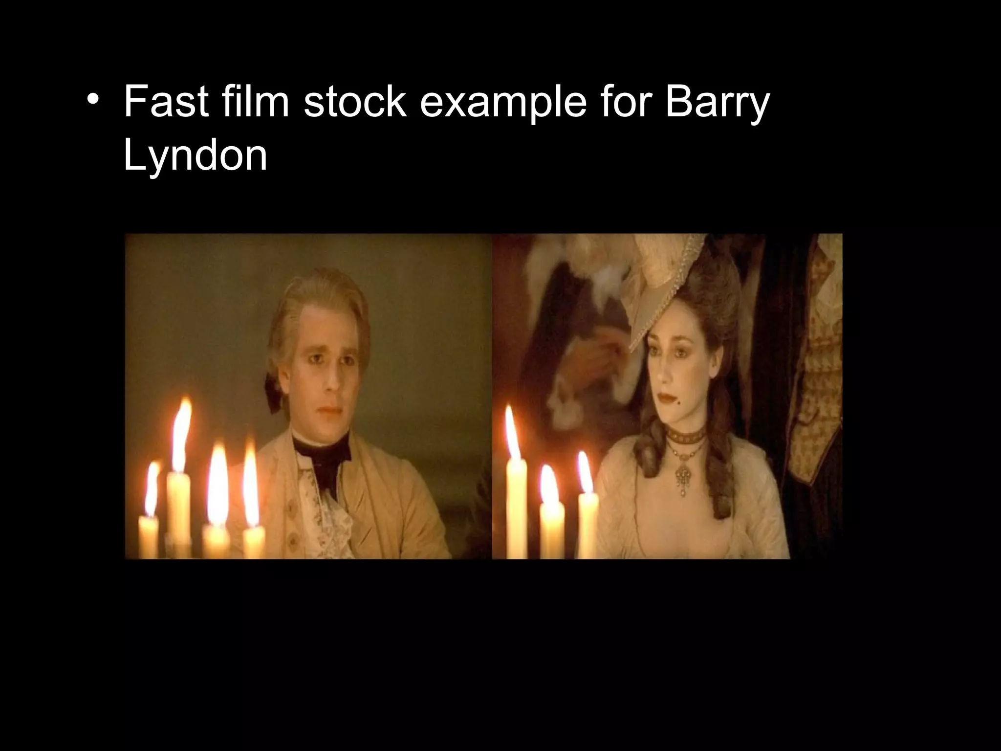 • Fast film stock example for Barry
Lyndon
 